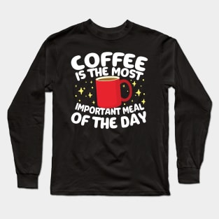 Coffee is The Most Important Meal of the Day Long Sleeve T-Shirt